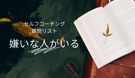 「理由はわからないけど嫌いな人がいる」をセルフコーチングする質問リスト